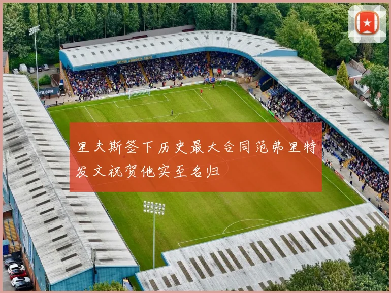 里夫斯签下历史最大合同范弗里特发文祝贺他实至名归
