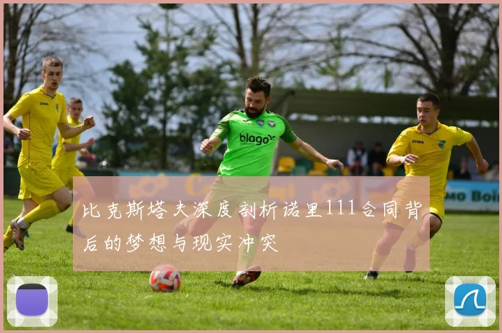 比克斯塔夫深度剖析诺里111合同背后的梦想与现实冲突